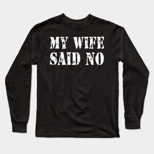 My Wife Said No Long Sleeve T-Shirt